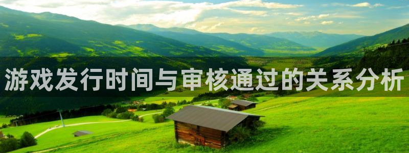 db电竞官网平台怎么样知乎：游戏发行时间与审核通过的关系分析